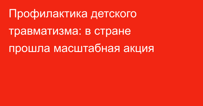 Профилактика детского травматизма: в стране прошла масштабная акция