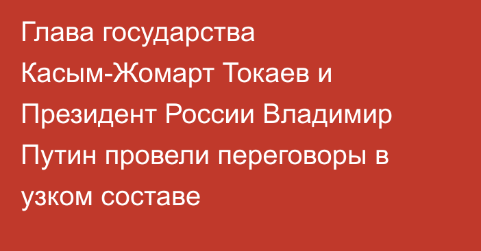 Глава государства Касым-Жомарт Токаев и Президент России Владимир Путин провели переговоры в узком составе