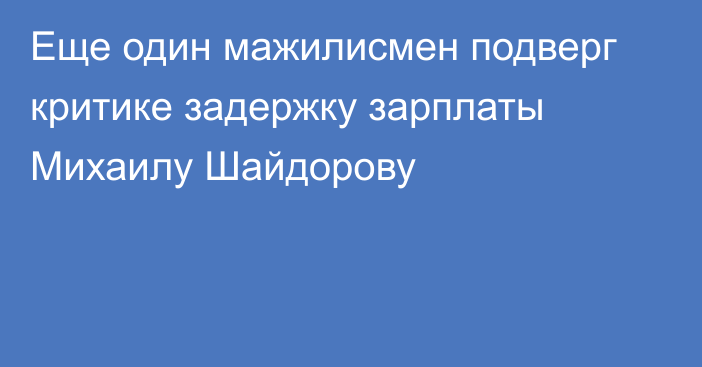 Еще один мажилисмен подверг критике задержку зарплаты Михаилу Шайдорову