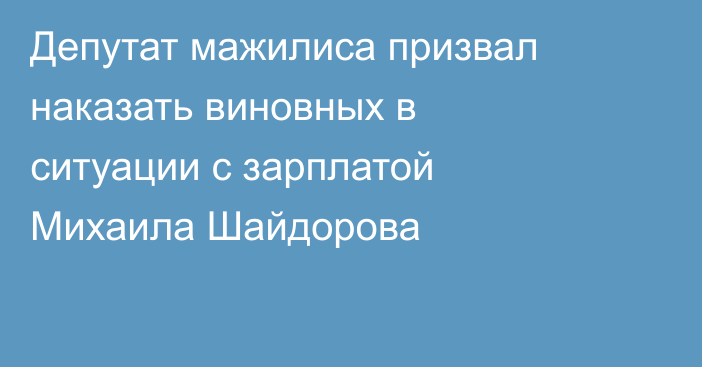Депутат мажилиса призвал наказать виновных в ситуации с зарплатой Михаила Шайдорова