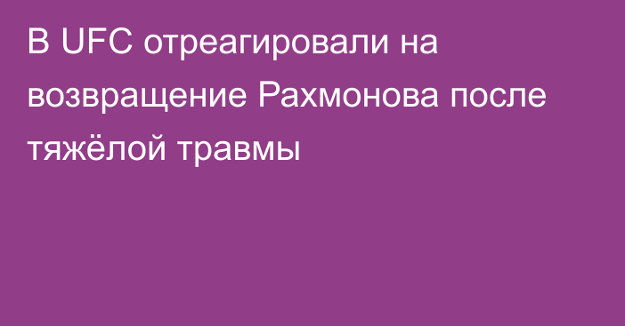 В UFC отреагировали на возвращение Рахмонова после тяжёлой травмы