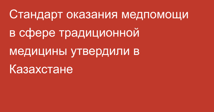 Стандарт оказания медпомощи в сфере традиционной медицины утвердили в Казахстане