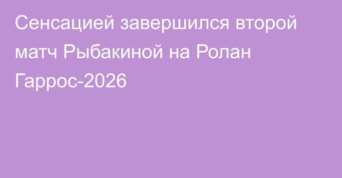 Сенсацией завершился второй матч Рыбакиной на Ролан Гаррос-2026