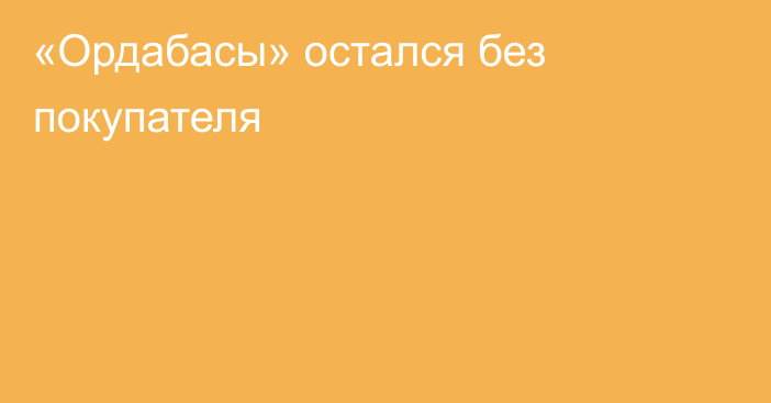 «Ордабасы» остался без покупателя
