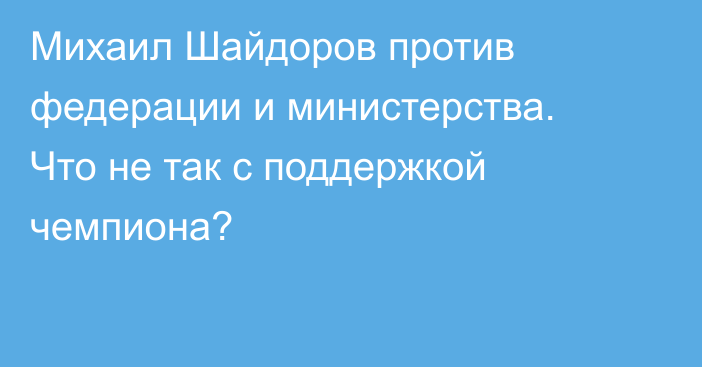 Михаил Шайдоров против федерации и министерства. Что не так с поддержкой чемпиона?