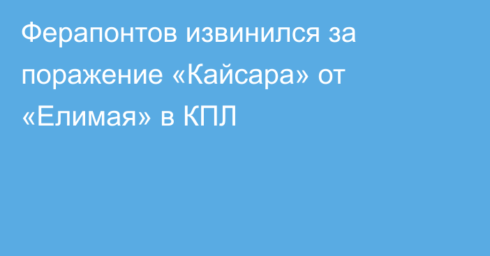 Ферапонтов извинился за поражение «Кайсара» от «Елимая» в КПЛ