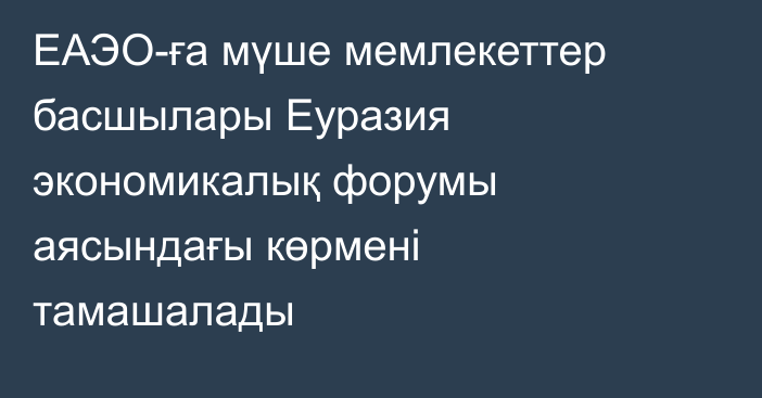 ЕАЭО-ға мүше мемлекеттер басшылары Еуразия экономикалық форумы аясындағы көрмені тамашалады