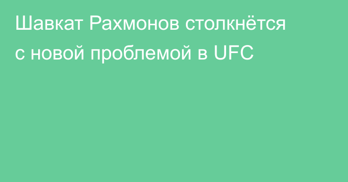 Шавкат Рахмонов столкнётся с новой проблемой в UFC