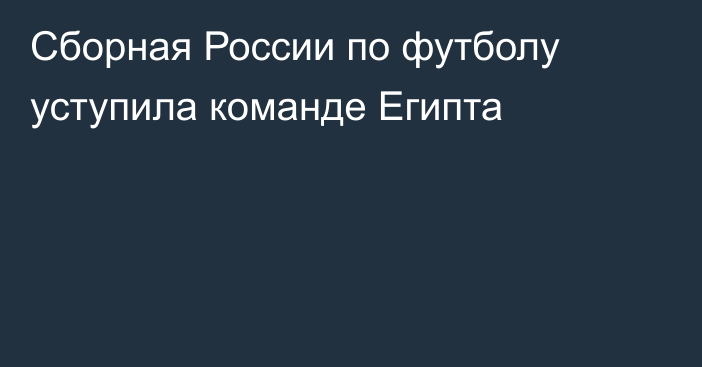 Сборная России по футболу уступила команде Египта