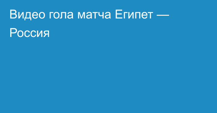 Видео гола матча Египет — Россия