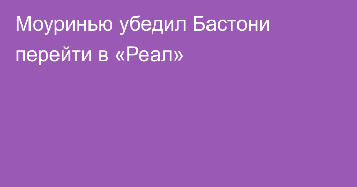Моуринью убедил Бастони перейти в «Реал»
