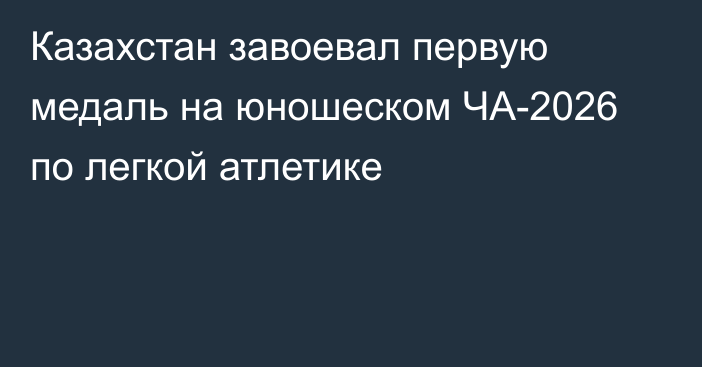 Казахстан завоевал первую медаль на юношеском ЧА-2026 по легкой атлетике