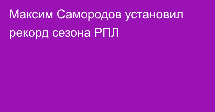 Максим Самородов установил рекорд сезона РПЛ