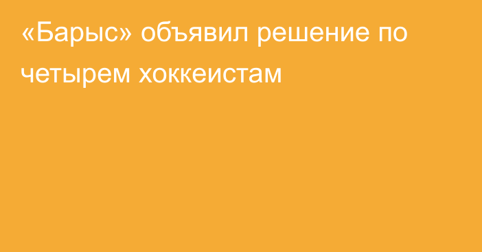 «Барыс» объявил решение по четырем хоккеистам