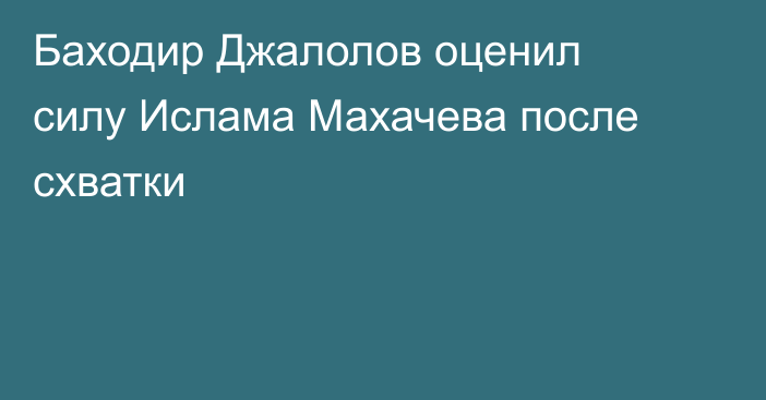 Баходир Джалолов оценил силу Ислама Махачева после схватки