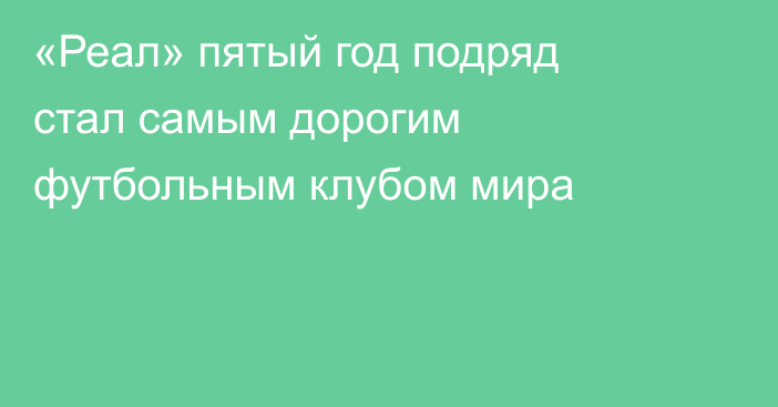 «Реал» пятый год подряд стал самым дорогим футбольным клубом мира