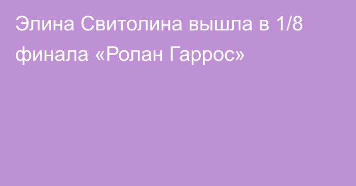 Элина Свитолина вышла в 1/8 финала «Ролан Гаррос»