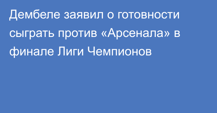 Дембеле заявил о готовности сыграть против «Арсенала» в финале Лиги Чемпионов