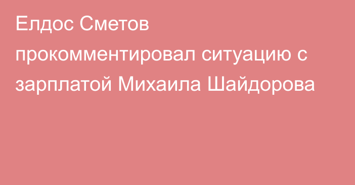 Елдос Сметов прокомментировал ситуацию с зарплатой Михаила Шайдорова