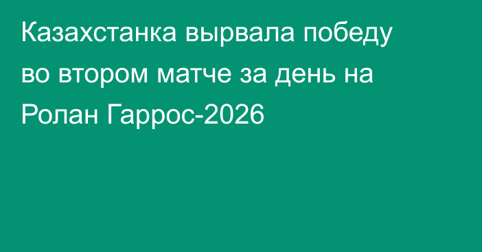 Казахстанка вырвала победу во втором матче за день на Ролан Гаррос-2026