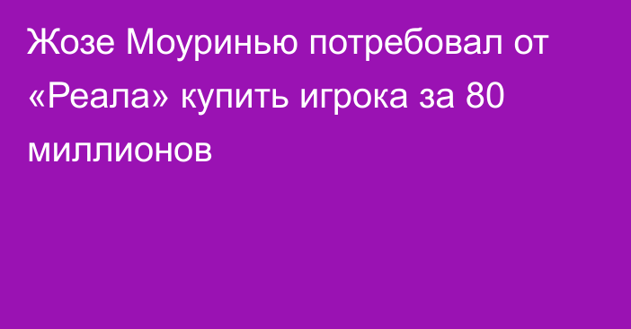 Жозе Моуринью потребовал от «Реала» купить игрока за 80 миллионов