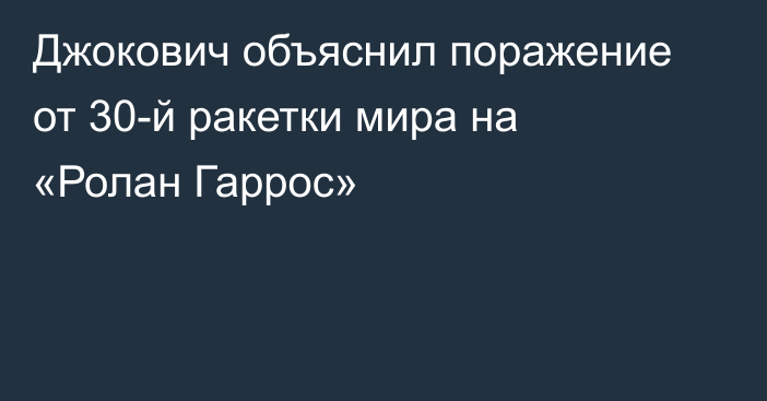 Джокович объяснил поражение от 30-й ракетки мира на «Ролан Гаррос»
