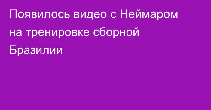 Появилось видео с Неймаром на тренировке сборной Бразилии
