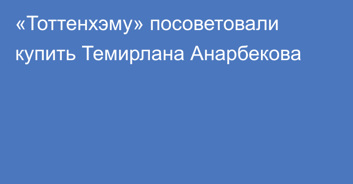«Тоттенхэму» посоветовали купить Темирлана Анарбекова