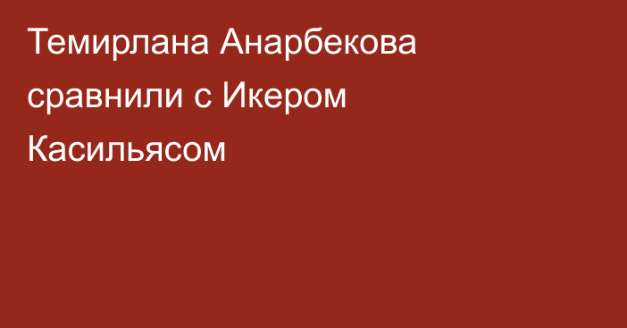 Темирлана Анарбекова сравнили с Икером Касильясом