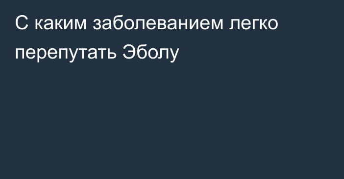 С каким заболеванием легко перепутать Эболу
