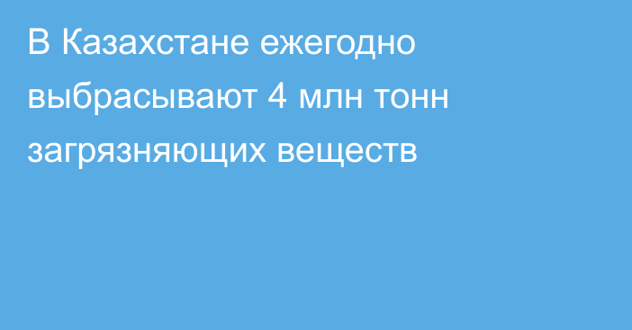 В Казахстане ежегодно выбрасывают 4 млн тонн загрязняющих веществ