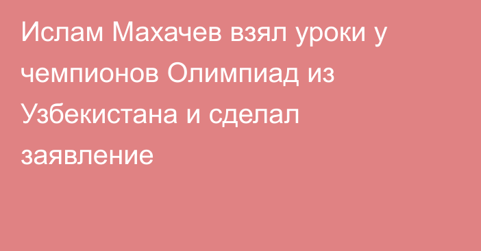 Ислам Махачев взял уроки у чемпионов Олимпиад из Узбекистана и сделал заявление