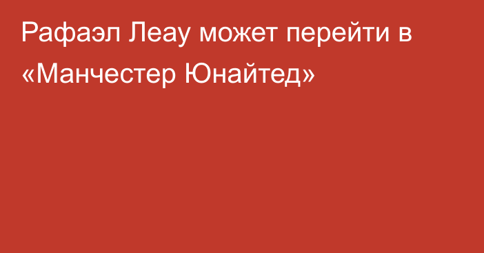 Рафаэл Леау может перейти в «Манчестер Юнайтед»
