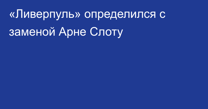 «Ливерпуль» определился с заменой Арне Слоту