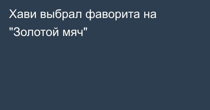 Хави выбрал фаворита на 