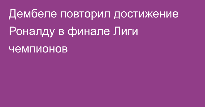 Дембеле повторил достижение Роналду в финале Лиги чемпионов