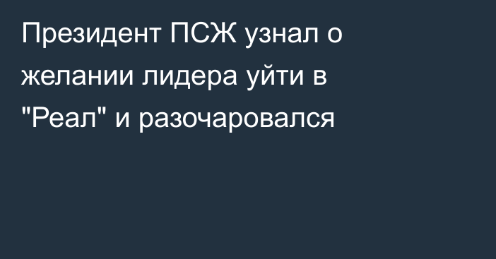 Президент ПСЖ узнал о желании лидера уйти в 