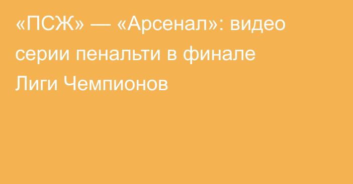 «ПСЖ» — «Арсенал»: видео серии пенальти в финале Лиги Чемпионов
