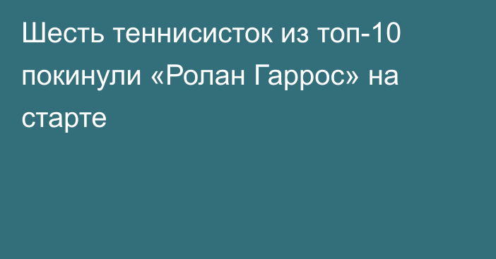Шесть теннисисток из топ-10 покинули «Ролан Гаррос» на старте