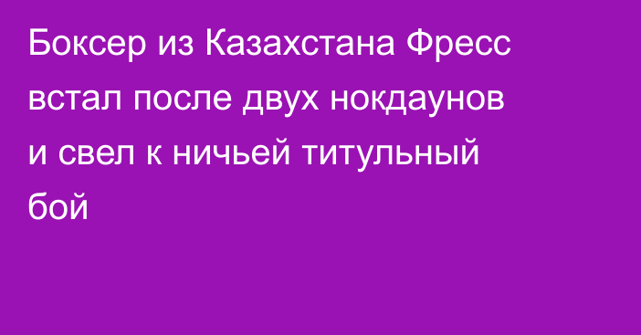Боксер из Казахстана Фресс встал после двух нокдаунов и свел к ничьей титульный бой