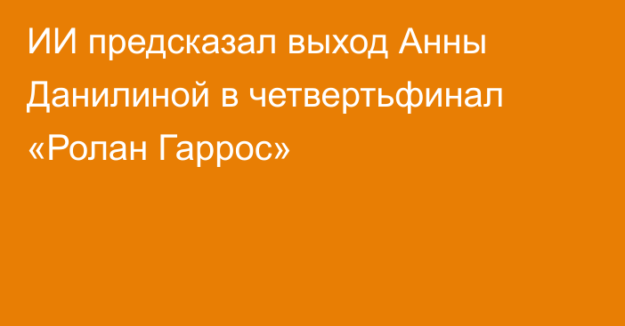 ИИ предсказал выход Анны Данилиной в четвертьфинал «Ролан Гаррос»