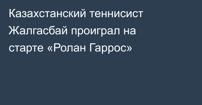 Казахстанский теннисист Жалгасбай проиграл на старте «Ролан Гаррос»