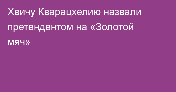 Хвичу Кварацхелию назвали претендентом на «Золотой мяч»