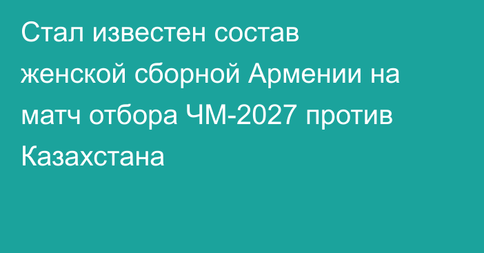 Стал известен состав женской сборной Армении на матч отбора ЧМ-2027 против Казахстана