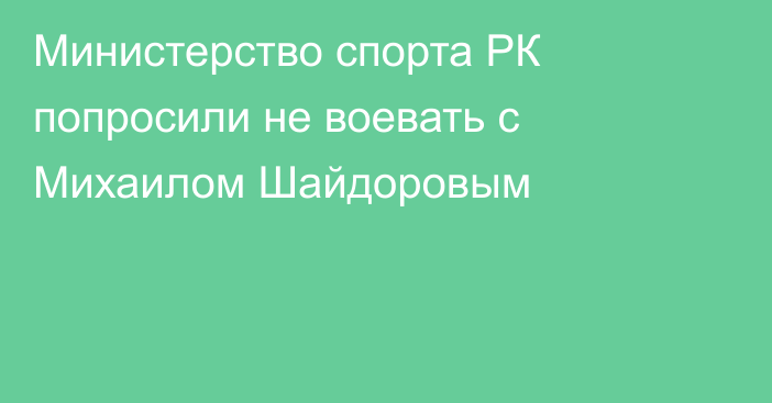 Министерство спорта РК попросили не воевать с Михаилом Шайдоровым