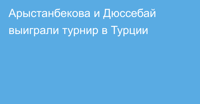 Арыстанбекова и Дюссебай выиграли турнир в Турции