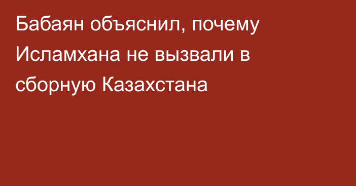 Бабаян объяснил, почему Исламхана не вызвали в сборную Казахстана