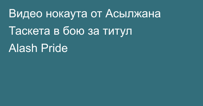 Видео нокаута от Асылжана Таскета в бою за титул Alash Pride