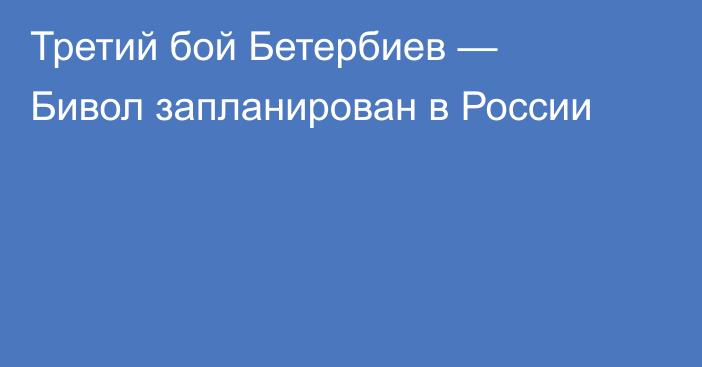 Третий бой Бетербиев — Бивол запланирован в России