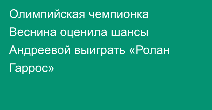 Олимпийская чемпионка Веснина оценила шансы Андреевой выиграть «Ролан Гаррос»